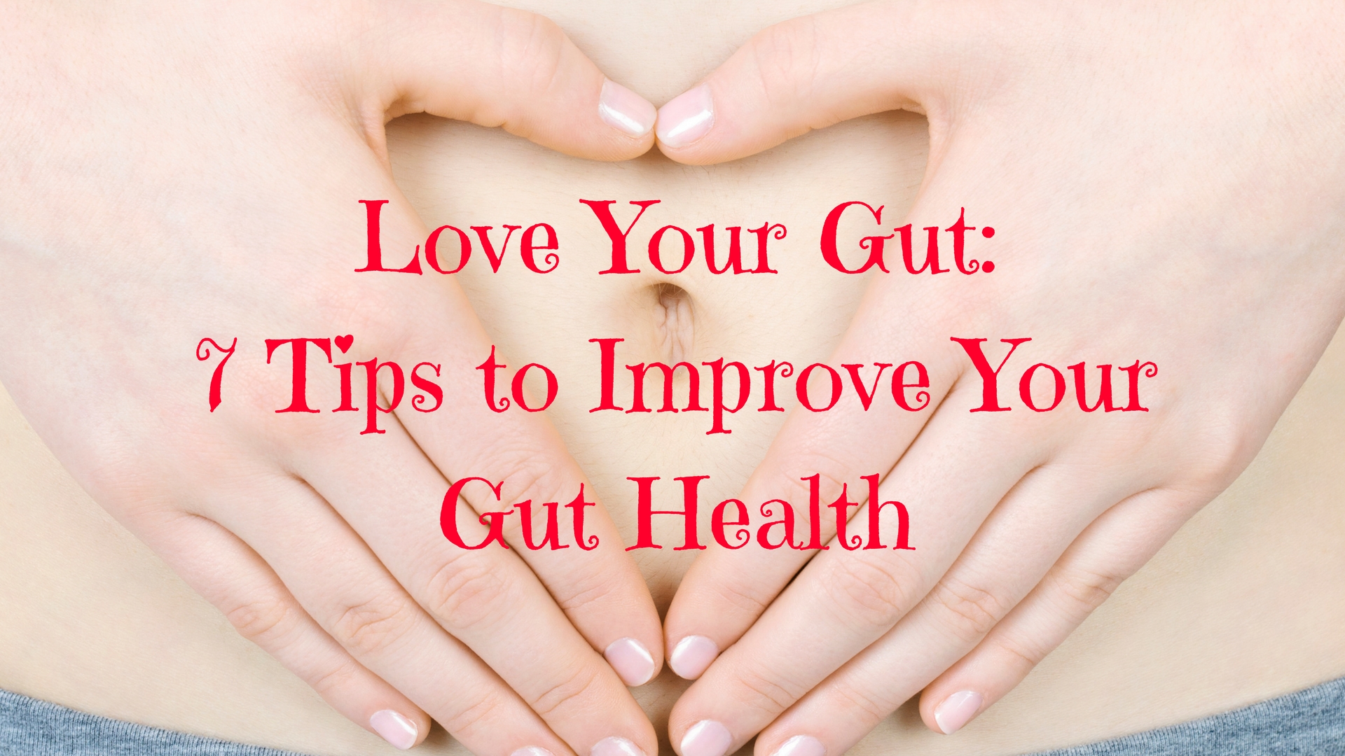 Love Your Gut: 7 Tips to Improve Your Gut Health